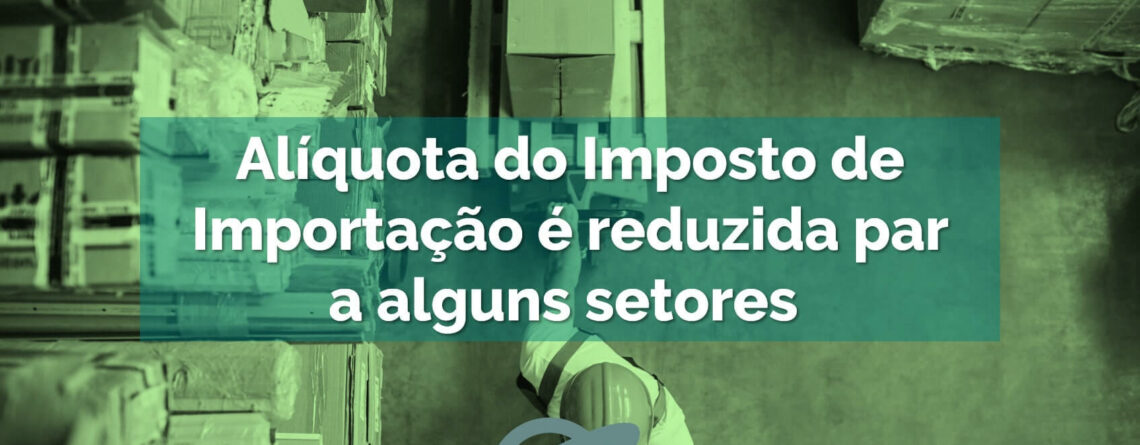 Alíquota do Imposto de Importação é reduzida para alguns setores