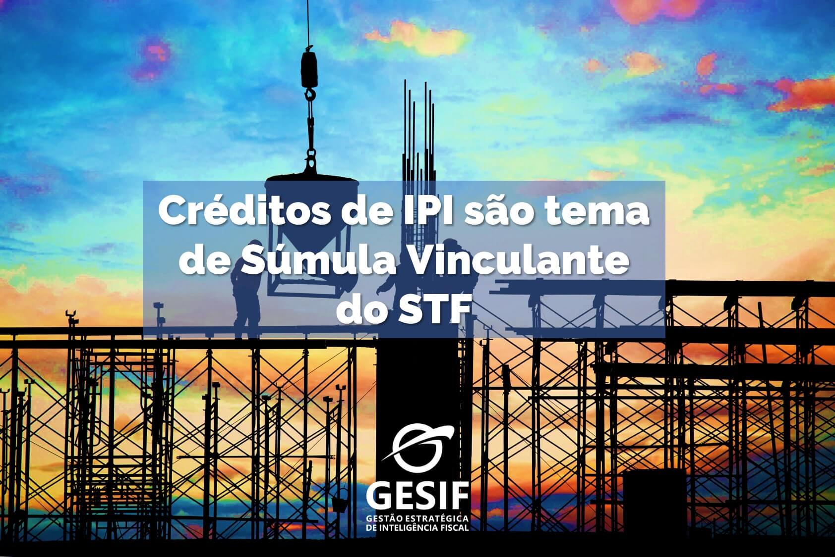 Créditos-de-IPI-são-tema-de-Súmula-Vinculante-do-STF