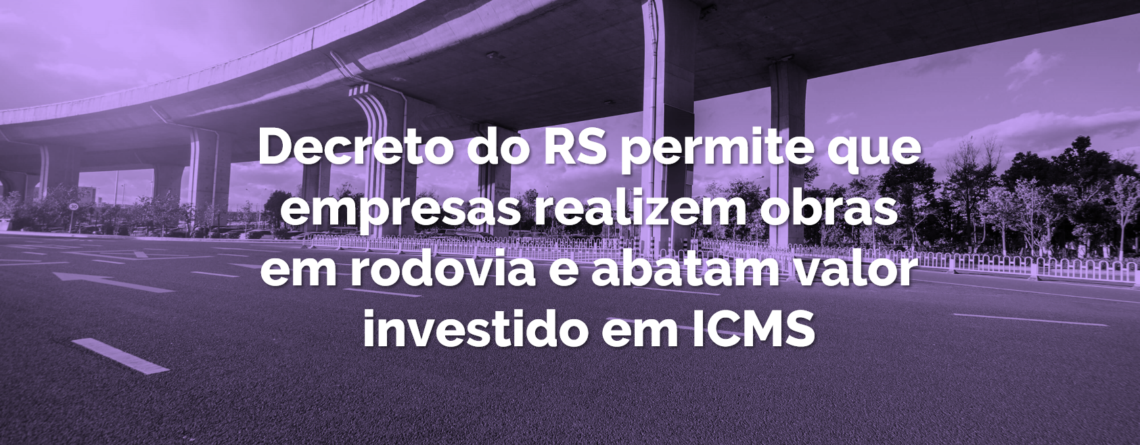 Decreto do RS permite que empresas realizem obras em rodovia e abatam valor investido em ICMS