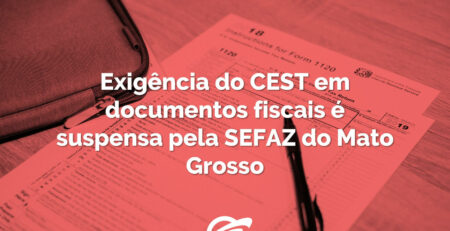 Exigência do CEST em documentos fiscais é suspensa pela SEFAZ do Mato Grosso