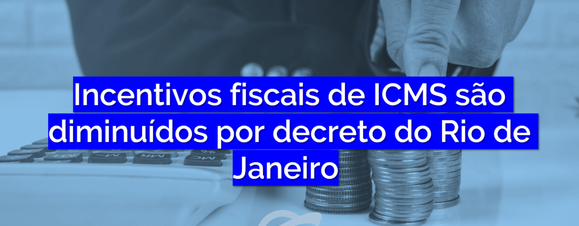 Incentivos fiscais de ICMS são diminuídos por este decreto do Rio de Janeiro.