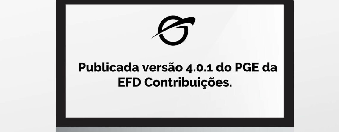 Publicada versão 4.0.1 do PGE da EFD Contribuições.