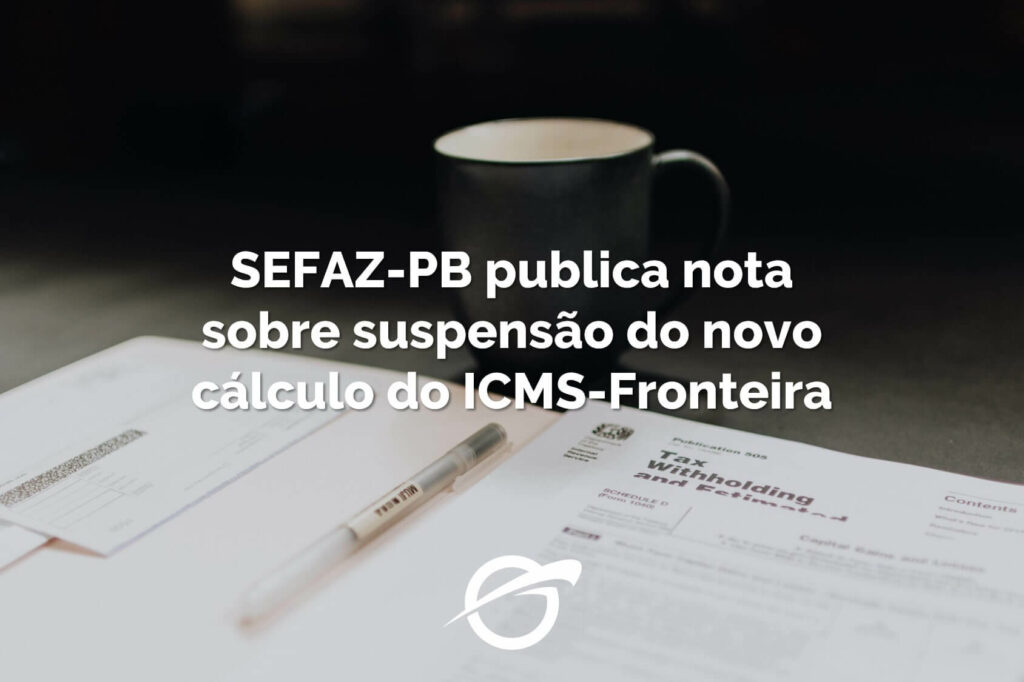 Sefaz-PB informou aos contribuintes suspensão da sistemática do novo cálculo do ICMS-Fronteira. A vigência valerá a partir de 1º de janeiro de 2021.   