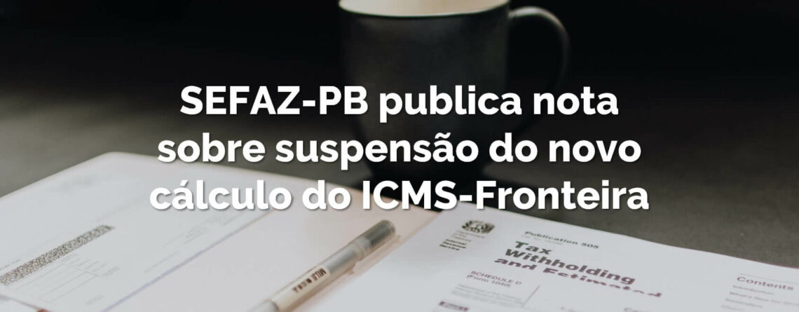 Sefaz-PB informou aos contribuintes suspensão da sistemática do novo cálculo do ICMS-Fronteira. A vigência valerá a partir de 1º de janeiro de 2021. 