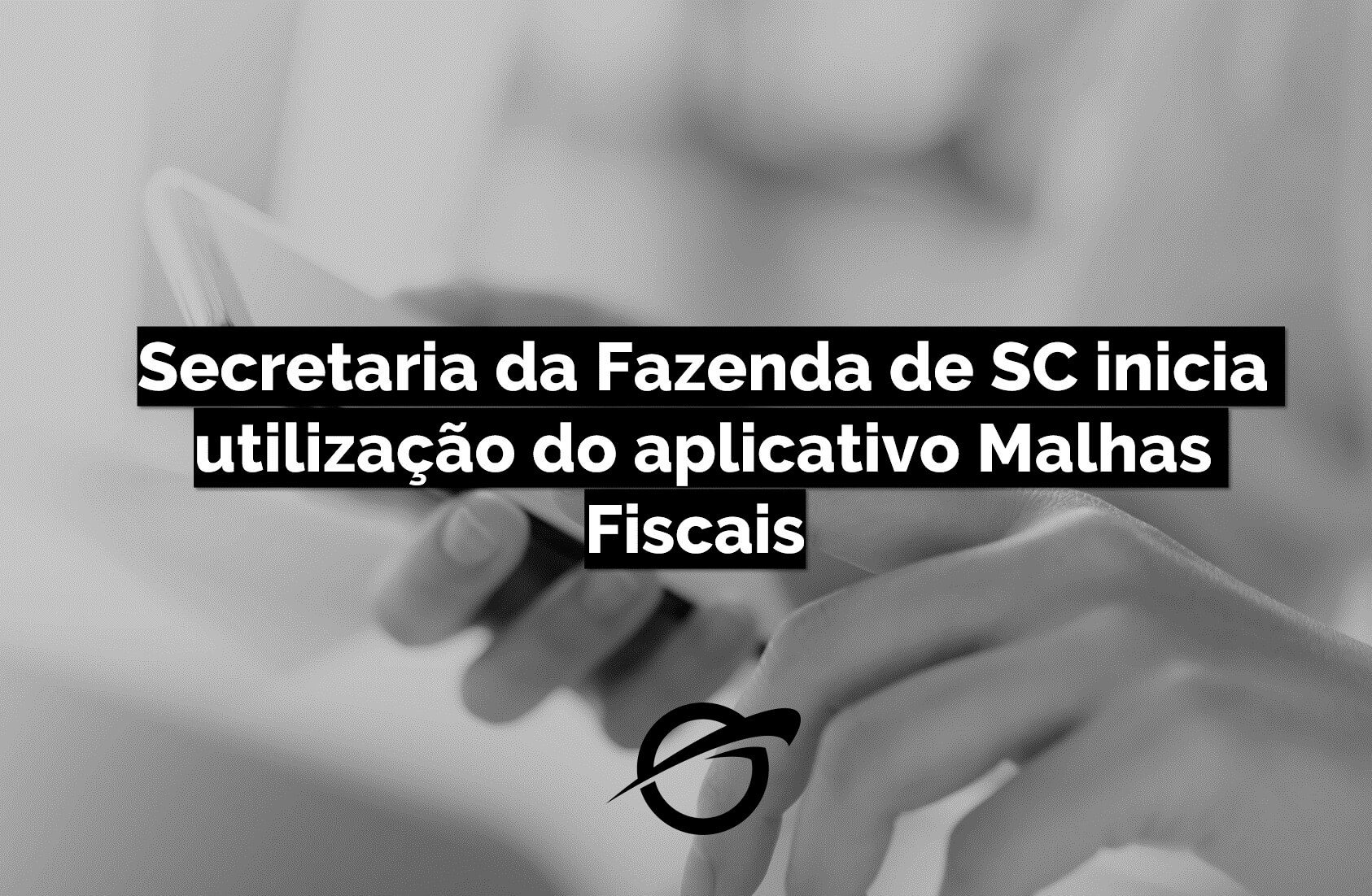 Secretaria da Fazenda de SC inicia utilização do aplicativo Malhas Fiscais