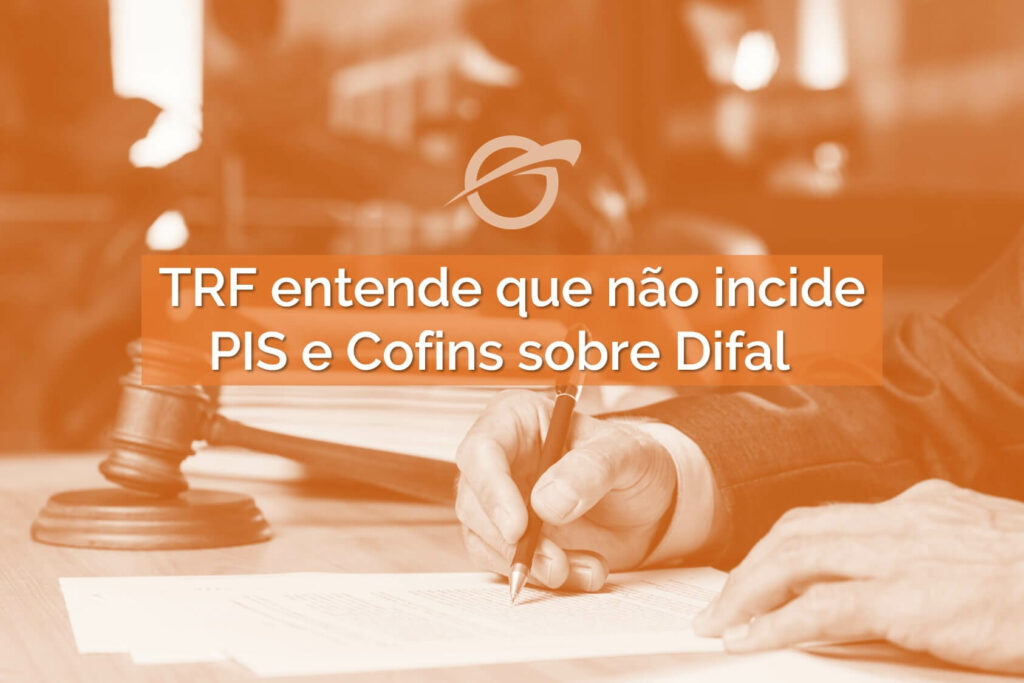 TRF entende que não incide PIS e Cofins sobre Difal