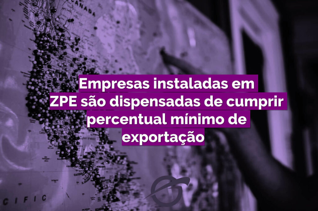 Empresas instaladas em ZPE são dispensadas de cumprir percentual mínimo de exportação