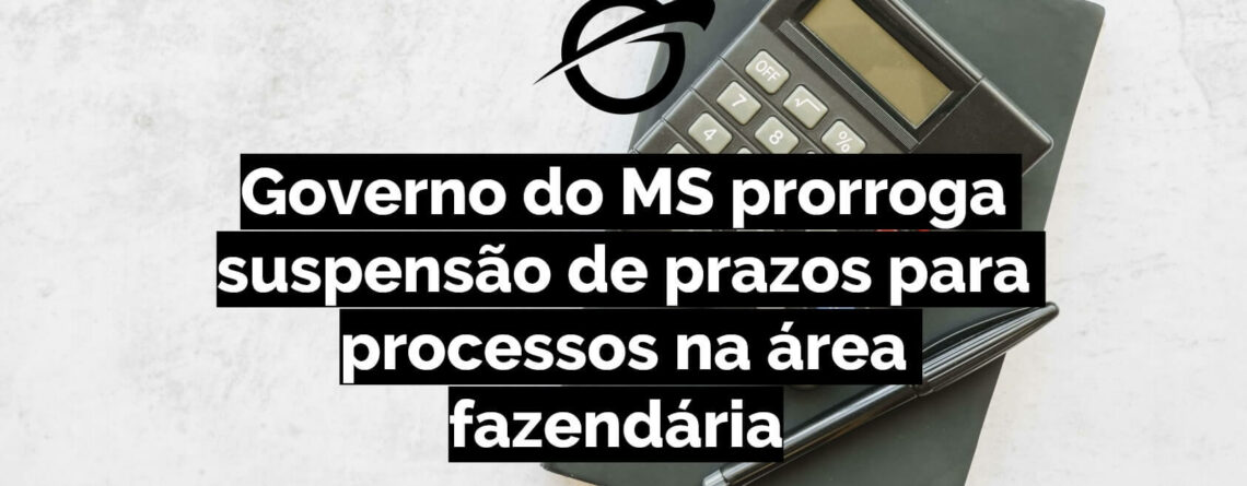 Governo do MS prorroga suspensão de prazos para processos na área fazendária