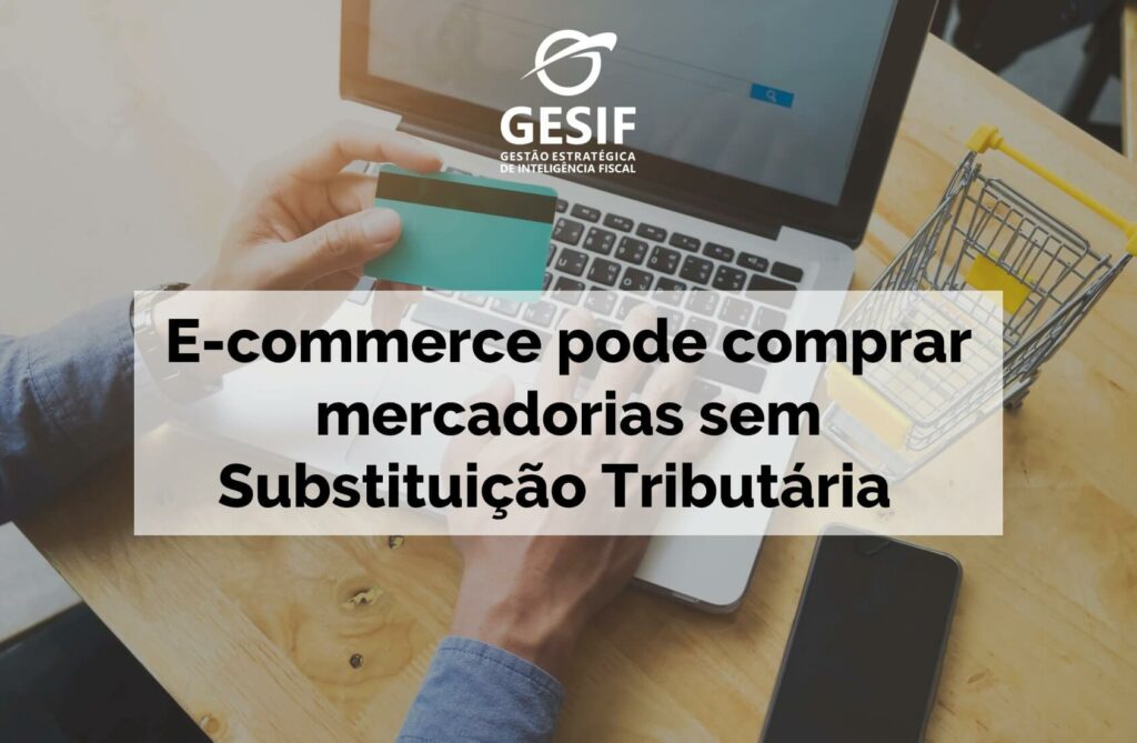 E-commerce pode comprar mercadorias sem Substituição Tributária