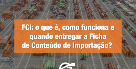 FCI- o que é, como funciona e quando entregar a Ficha de Conteúdo de Importação