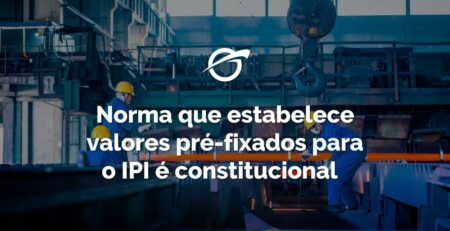 Norma-que-estabelece-valores-pré-fixados-para-o-IPI-é-constitucional-min (1)