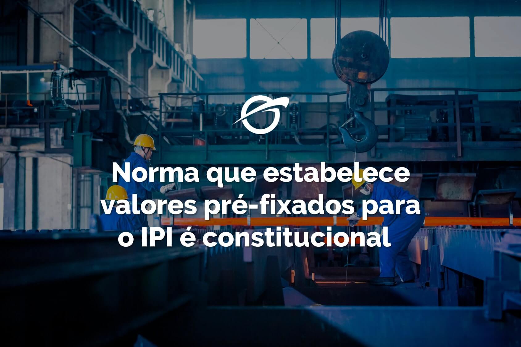 Norma-que-estabelece-valores-pré-fixados-para-o-IPI-é-constitucional-min (1)