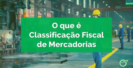 O-que-é-Classificação-Fiscal-de-Mercadorias-e-como-realizar-da-forma-correta-na-sua-empresa