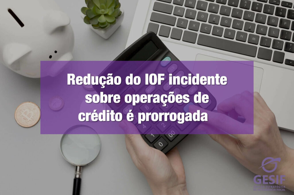 Redução-do-IOF-incidente-sobre-operações-de-crédito-é-prorrogada