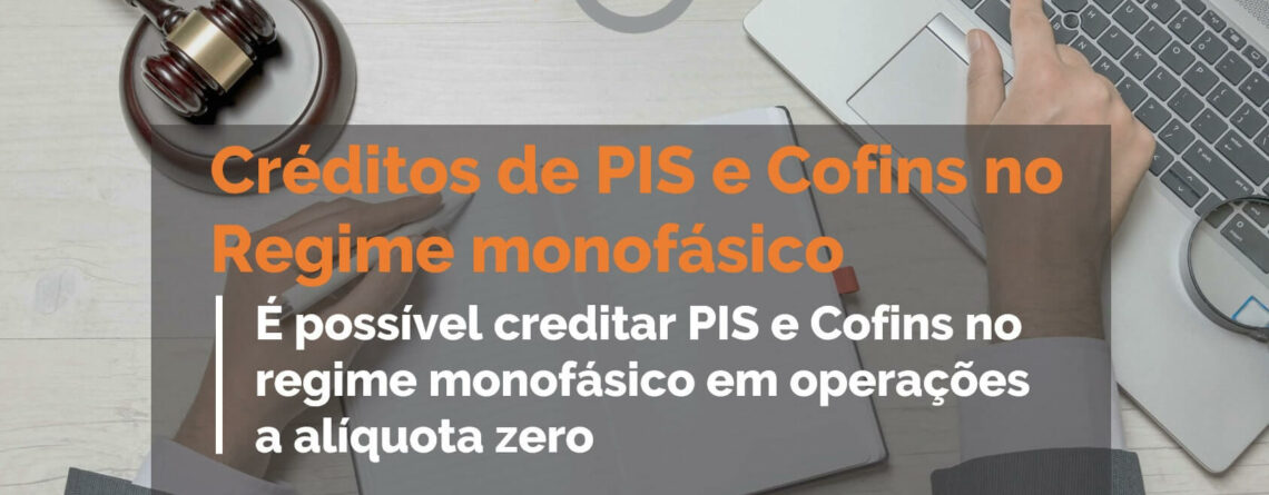 É-possível-creditar-PIS-e-Cofins-no-regime-monofásico-em-operações-a-alíquota-zero