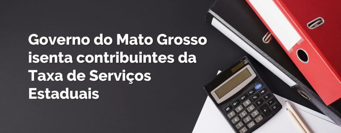 Governo-do-Mato-Grosso-isenta-contribuintes-da-Taxa-de-Serviços-Estaduais