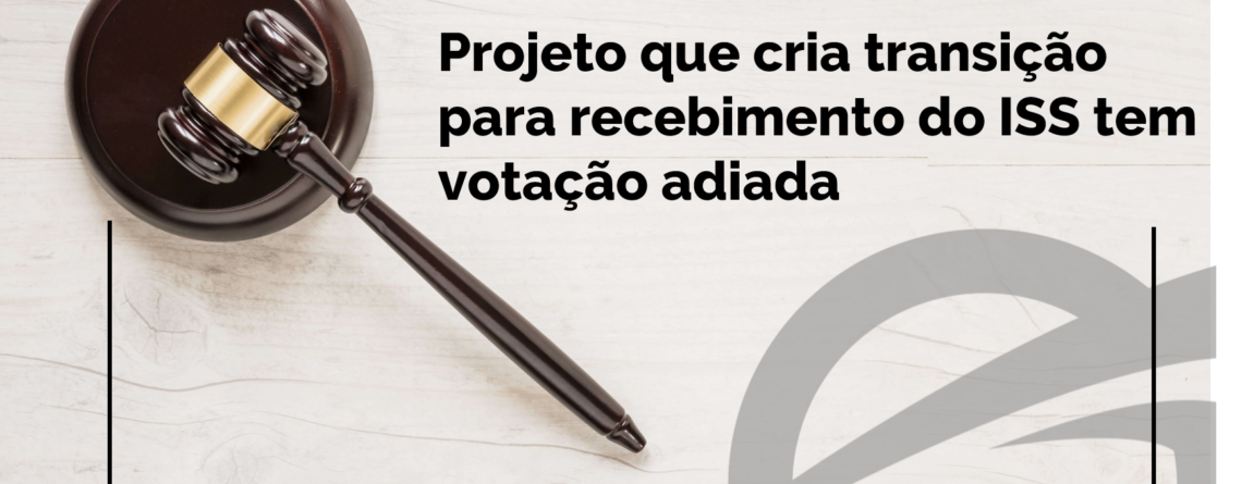 Projeto que cria transição para recebimento do ISS tem votação adiada