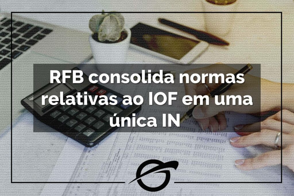 RFB-consolida-normas-relativas-ao-IOF-em-uma-única-IN