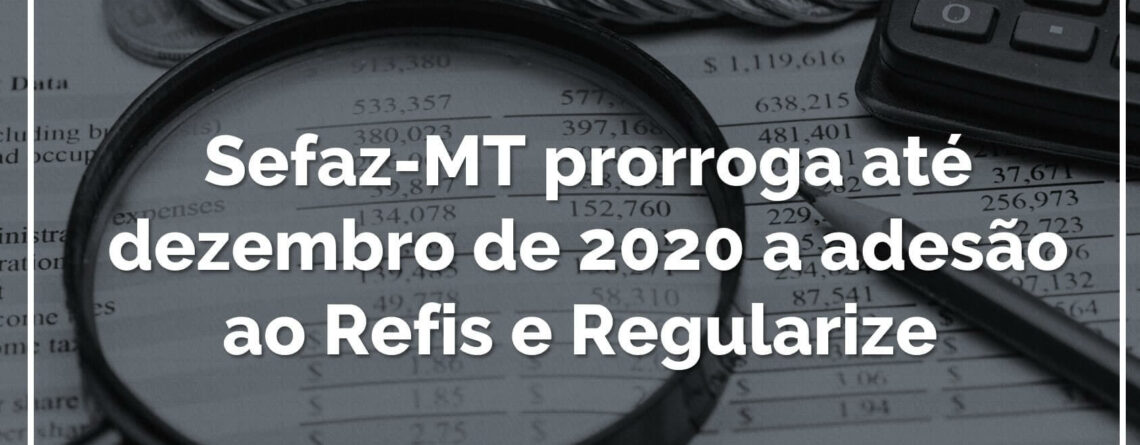 Sefaz-MT-prorroga-até-dezembro-de-2020-a-adesão-ao-Refis-e-Regularize