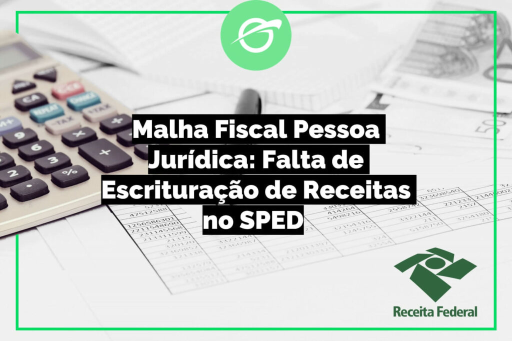 Malha-Fiscal-Pessoa-Jurídica-Falta-de-Escrituração-de-Receitas-no-SPED-