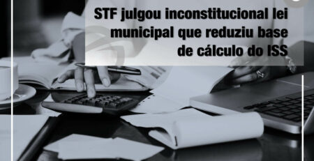 STF-julgou-inconstitucional-lei-municipal-que-reduziu-base-de-cálculo-do-ISS